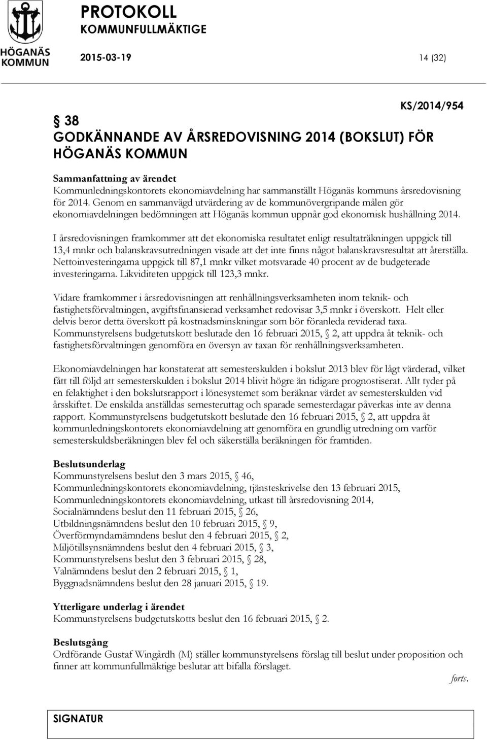 Genom en sammanvägd utvärdering av de kommunövergripande målen gör ekonomiavdelningen bedömningen att Höganäs kommun uppnår god ekonomisk hushållning 2014.