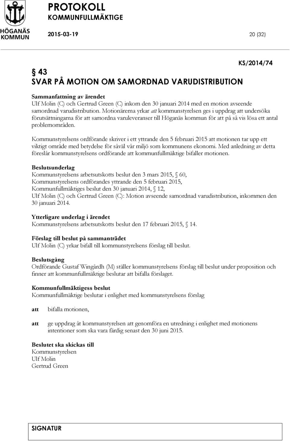 Motionärerna yrkar att kommunstyrelsen ges i uppdrag att undersöka förutsättningarna för att samordna varuleveranser till Höganäs kommun för att på så vis lösa ett antal problemområden.