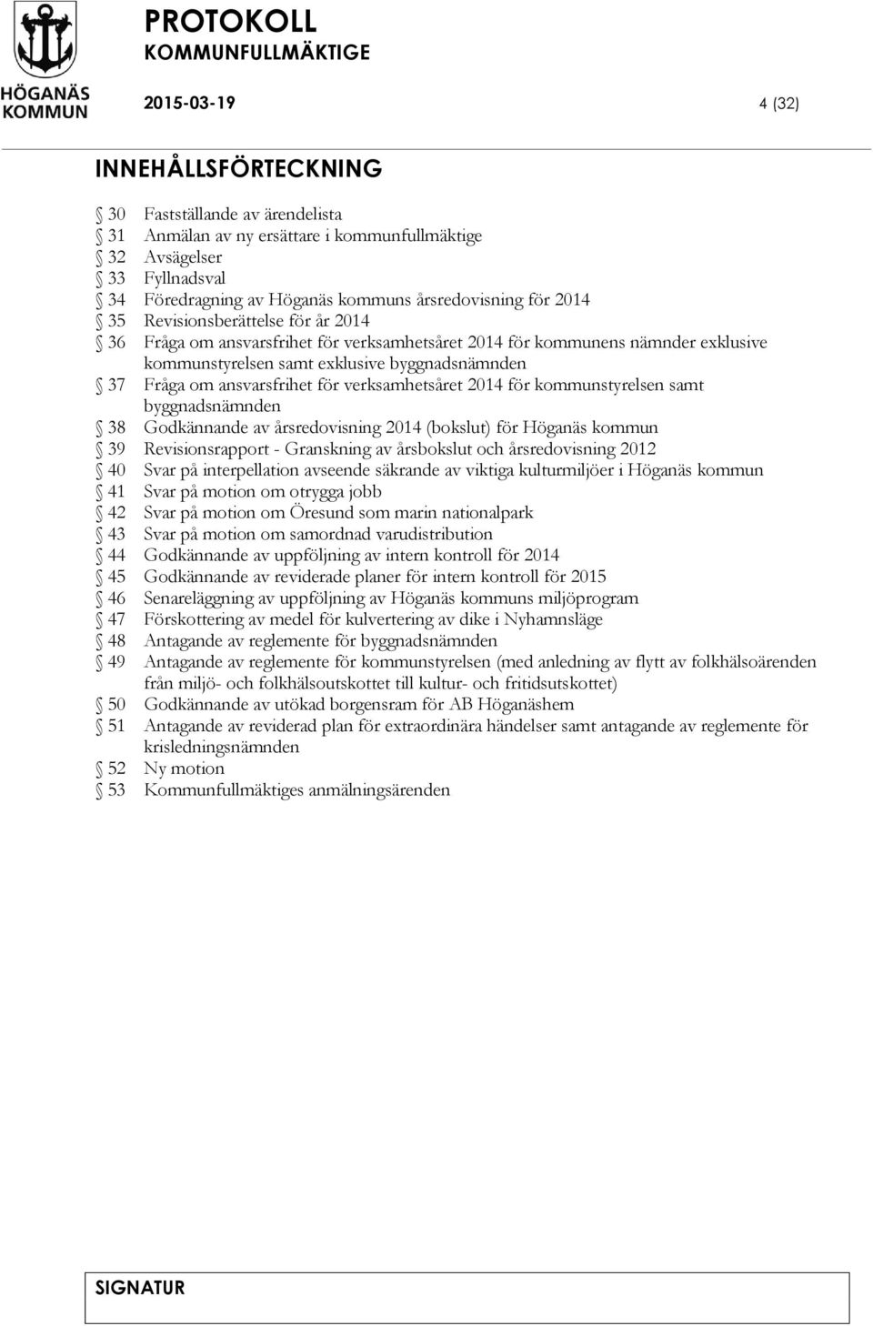 byggnadsnämnden 37 Fråga om ansvarsfrihet för verksamhetsåret 2014 för kommunstyrelsen samt byggnadsnämnden 38 Godkännande av årsredovisning 2014 (bokslut) för Höganäs kommun 39 Revisionsrapport -