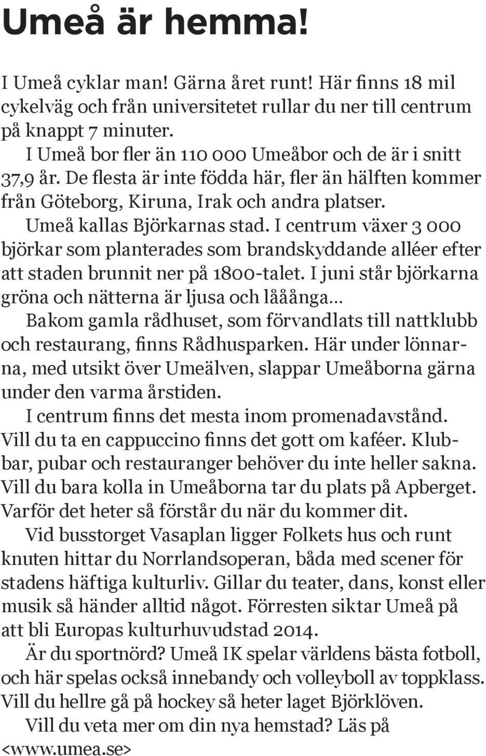 I centrum växer 3 000 björkar som planterades som brandskyddande alléer efter att staden brunnit ner på 1800-talet.