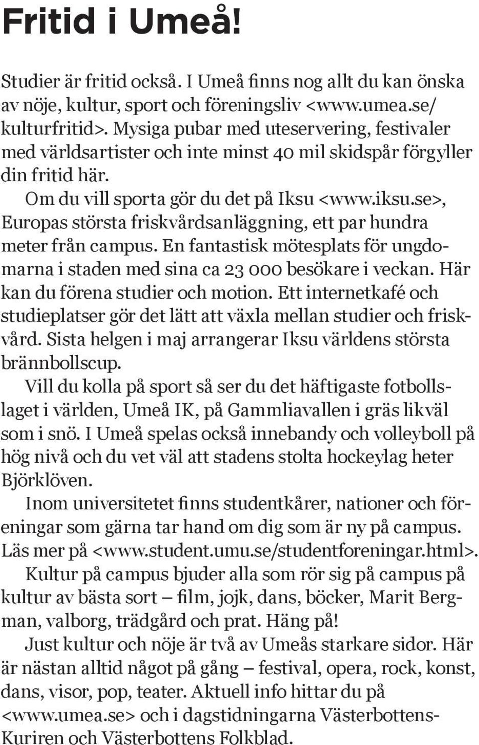 se>, Europas största friskvårdsanläggning, ett par hundra meter från campus. En fantastisk mötesplats för ungdomarna i staden med sina ca 23 000 besökare i veckan.