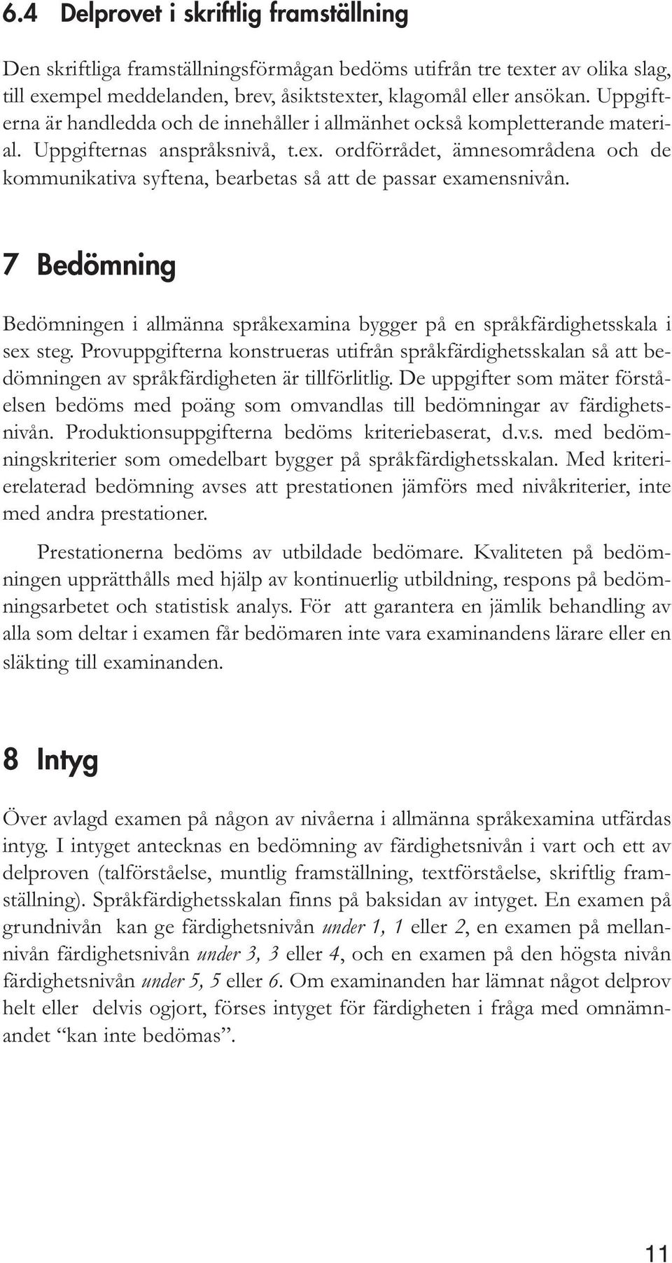 ordförrådet, ämnesområdena och de kommunikativa syftena, bearbetas så att de passar examensnivån. 7 Bedömning Bedömningen i allmänna språkexamina bygger på en språkfärdighetsskala i sex steg.