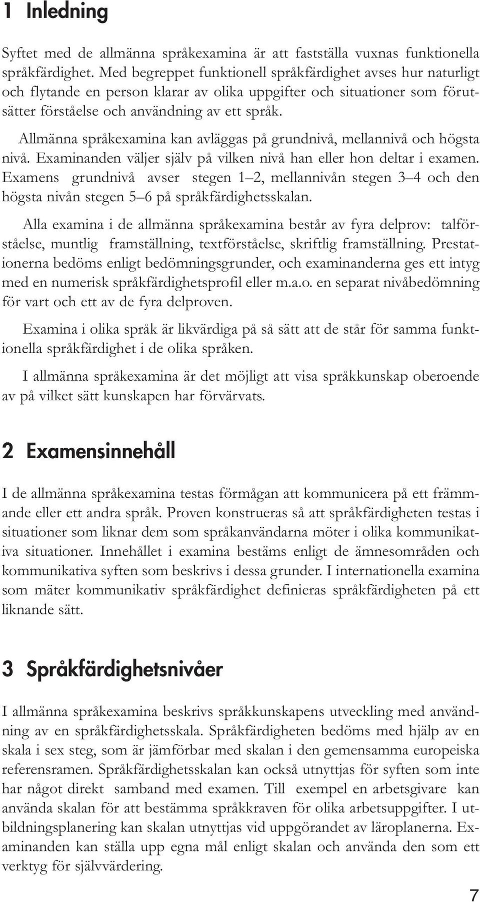 Allmänna språkexamina kan avläggas på grundnivå, mellannivå och högsta nivå. Examinanden väljer själv på vilken nivå han eller hon deltar i examen.