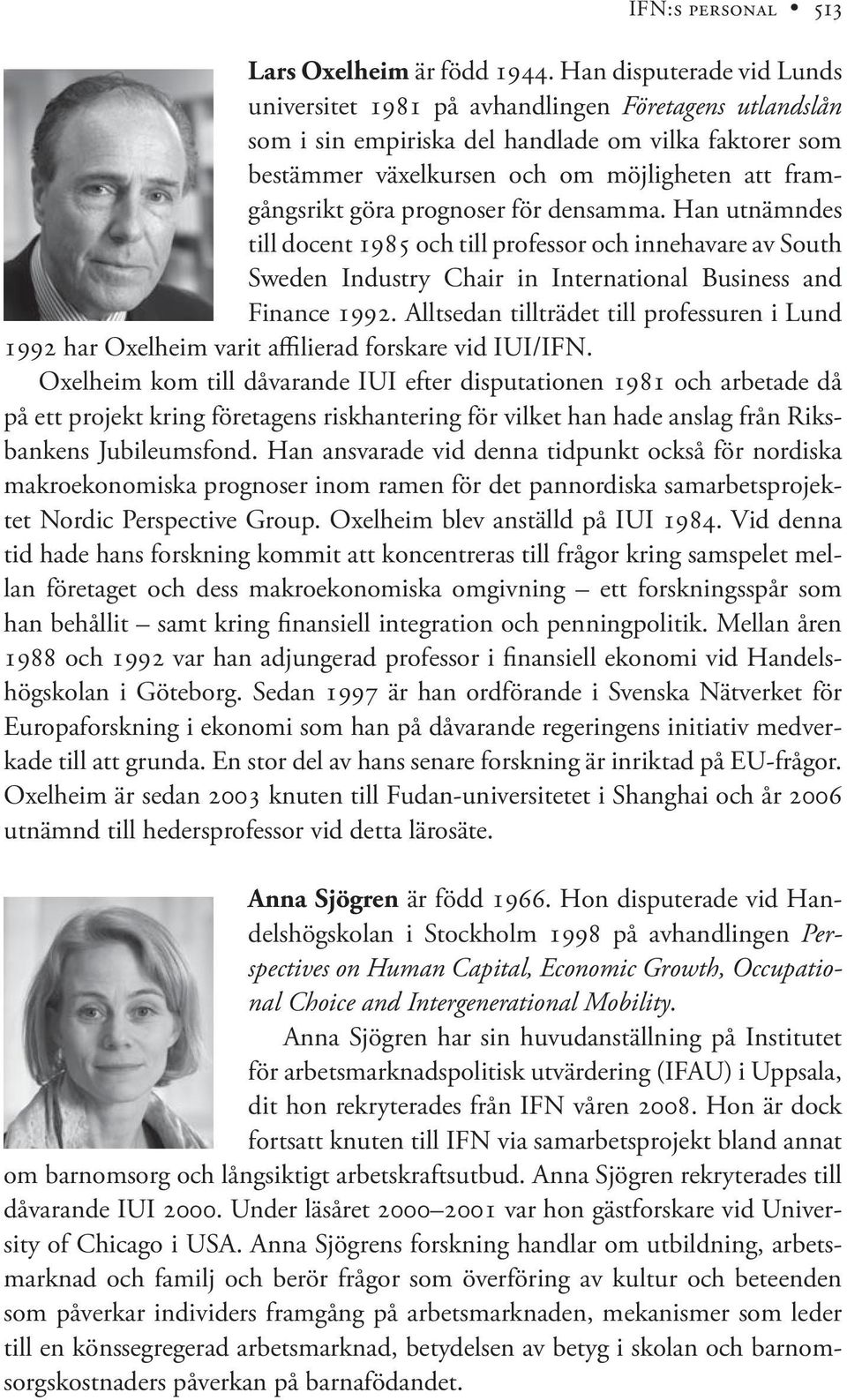 prognoser för densamma. Han utnämndes till docent 1985 och till professor och innehavare av South Sweden Industry Chair in International Business and Finance 1992.