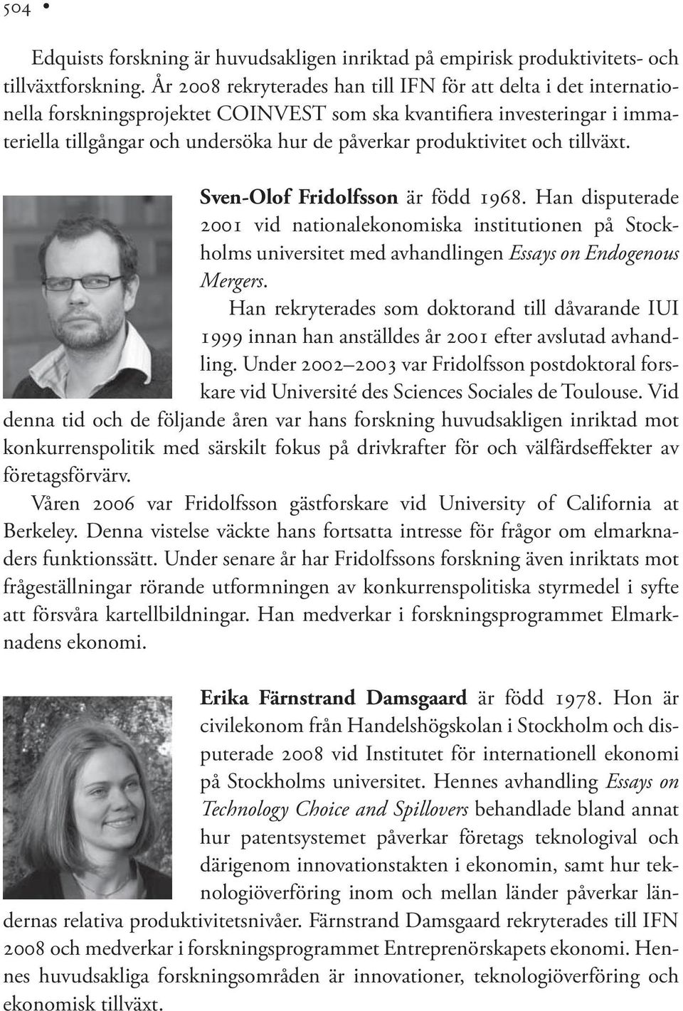 produktivitet och tillväxt. Sven-Olof Fridolfsson är född 1968. Han disputerade 2001 vid nationalekonomiska institutionen på Stockholms universitet med avhandlingen Essays on Endogenous Mergers.