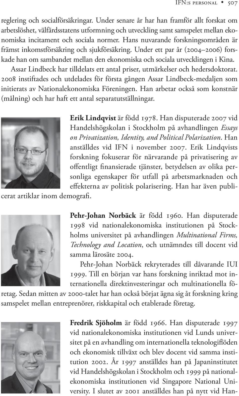 Hans nuvarande forskningsområden är främst inkomstförsäkring och sjukförsäkring. Under ett par år (2004 2006) forskade han om sambandet mellan den ekonomiska och sociala utvecklingen i Kina.