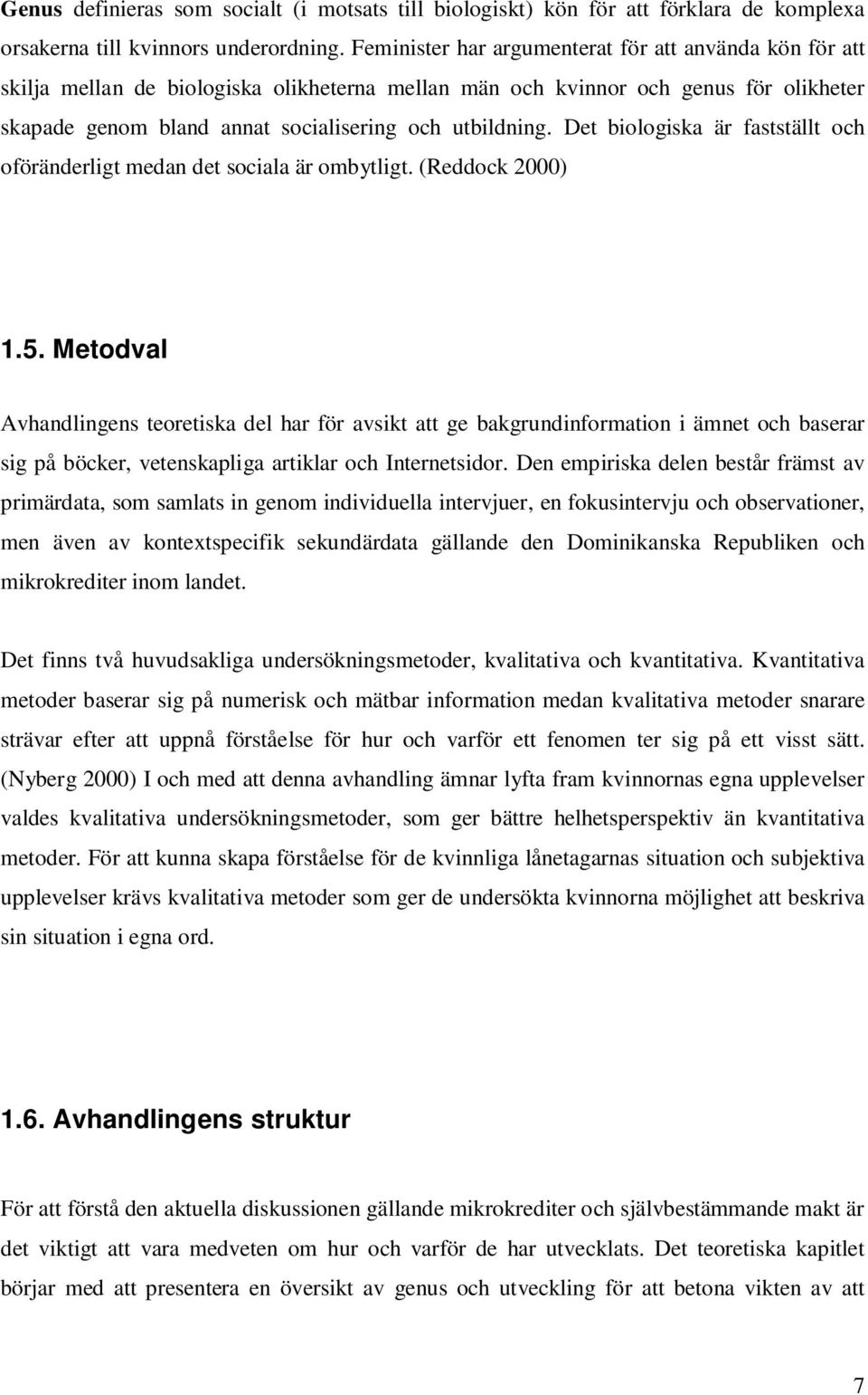 Det biologiska är fastställt och oföränderligt medan det sociala är ombytligt. (Reddock 2000) 1.5.