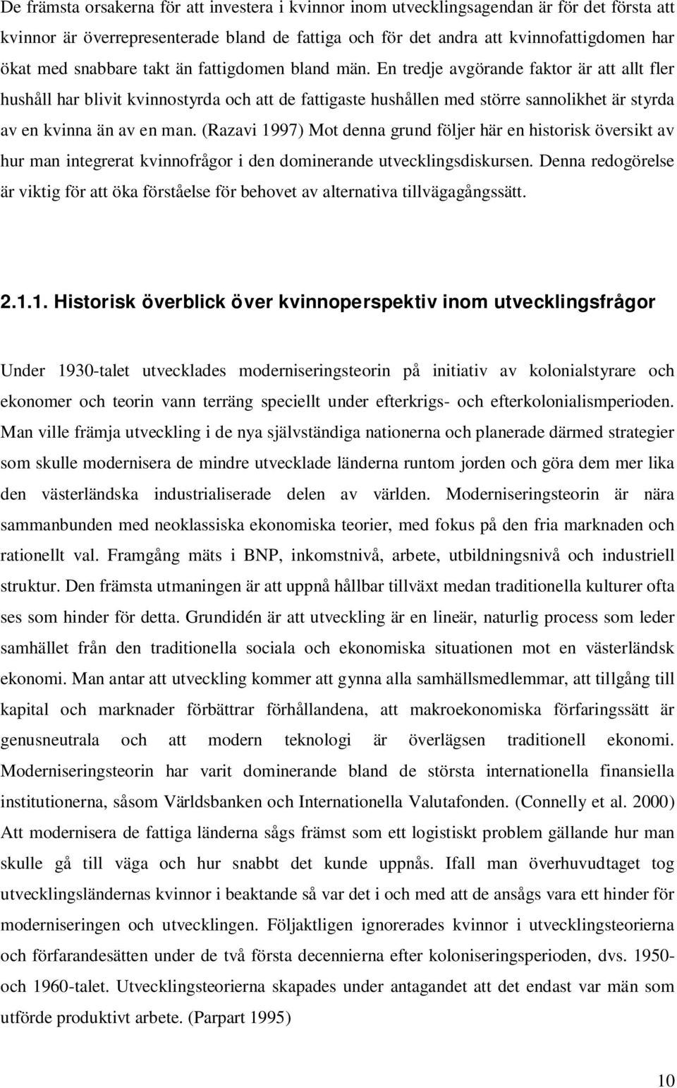 En tredje avgörande faktor är att allt fler hushåll har blivit kvinnostyrda och att de fattigaste hushållen med större sannolikhet är styrda av en kvinna än av en man.