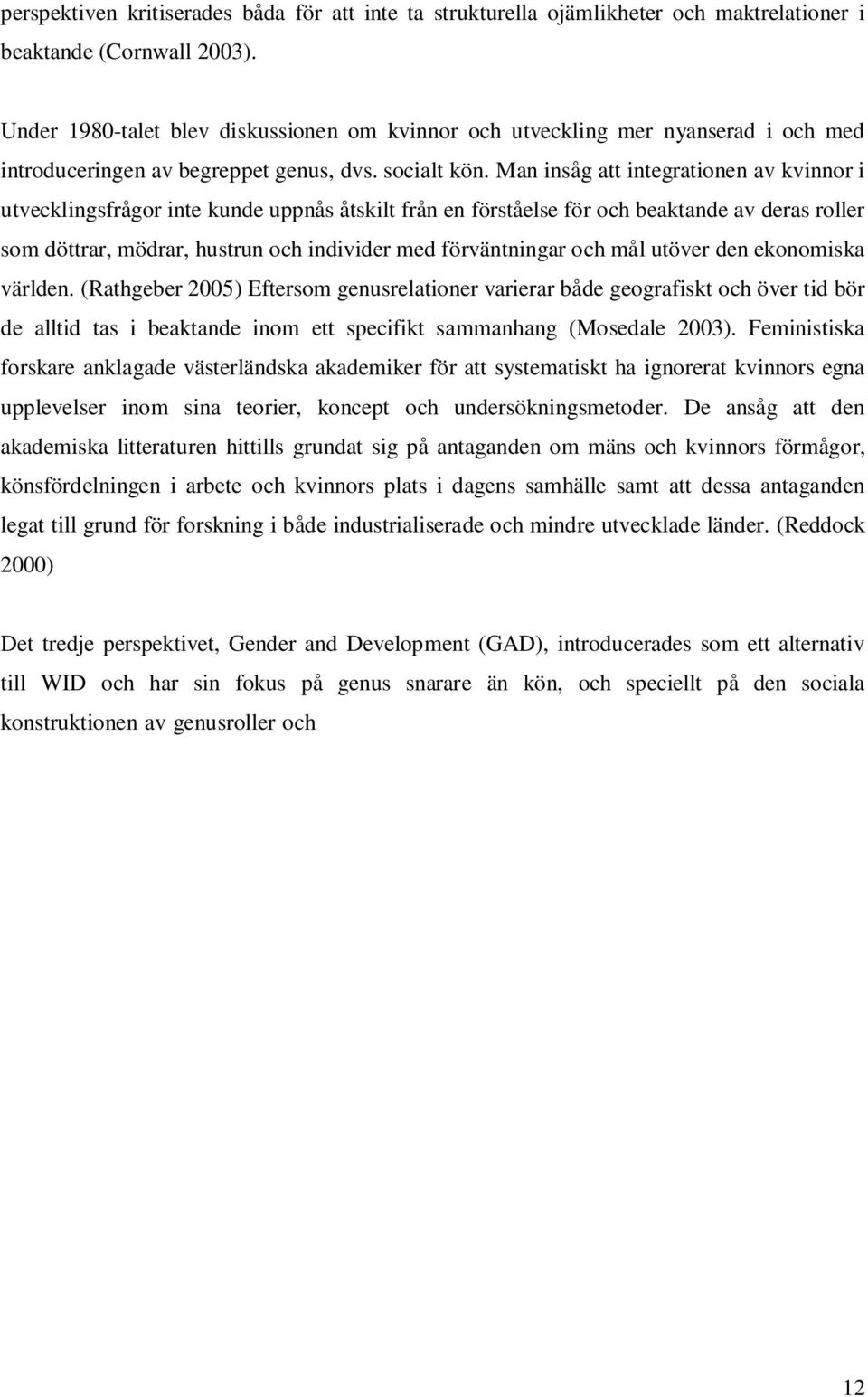 Man insåg att integrationen av kvinnor i utvecklingsfrågor inte kunde uppnås åtskilt från en förståelse för och beaktande av deras roller som döttrar, mödrar, hustrun och individer med förväntningar