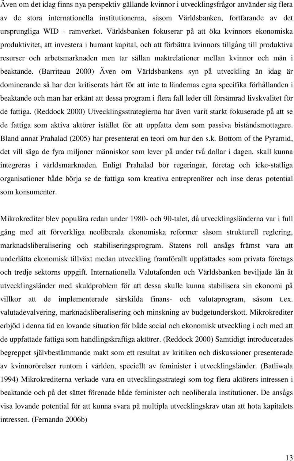 Världsbanken fokuserar på att öka kvinnors ekonomiska produktivitet, att investera i humant kapital, och att förbättra kvinnors tillgång till produktiva resurser och arbetsmarknaden men tar sällan