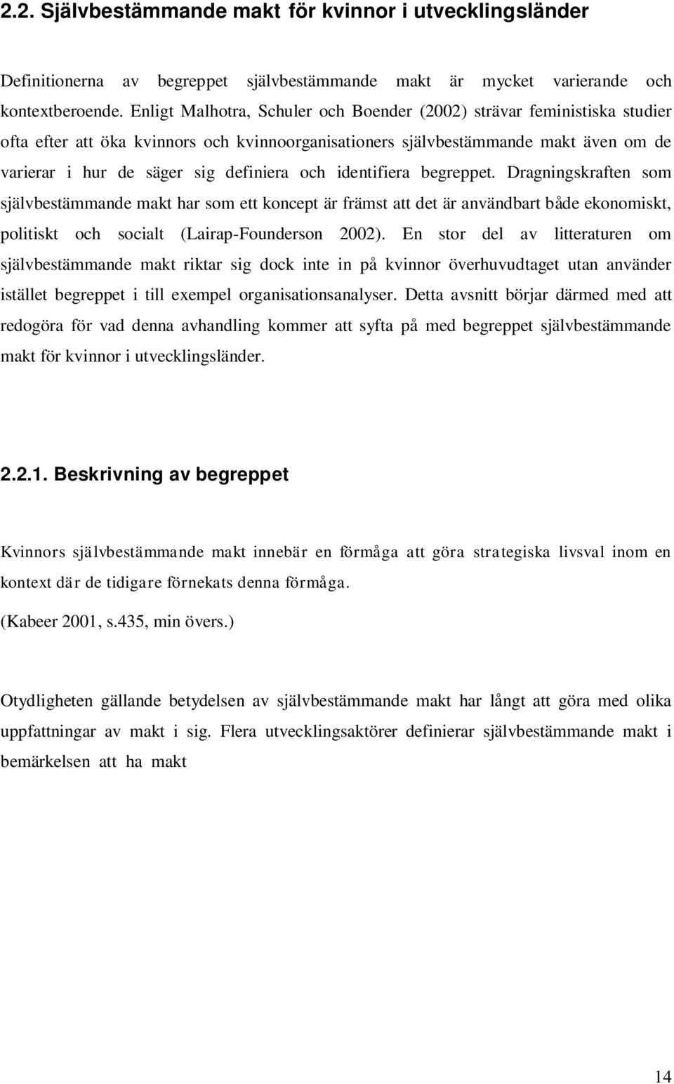 och identifiera begreppet. Dragningskraften som självbestämmande makt har som ett koncept är främst att det är användbart både ekonomiskt, politiskt och socialt (Lairap-Founderson 2002).