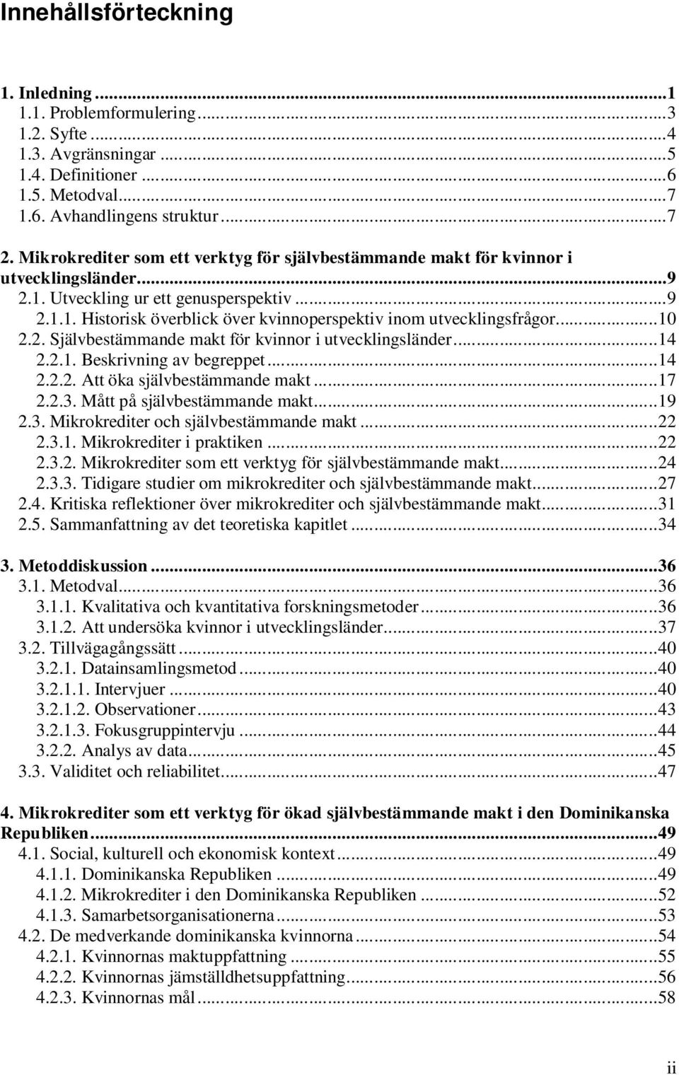 .. 10 2.2. Självbestämmande makt för kvinnor i utvecklingsländer... 14 2.2.1. Beskrivning av begreppet... 14 2.2.2. Att öka självbestämmande makt... 17 2.2.3. Mått på självbestämmande makt... 19 2.3. Mikrokrediter och självbestämmande makt.