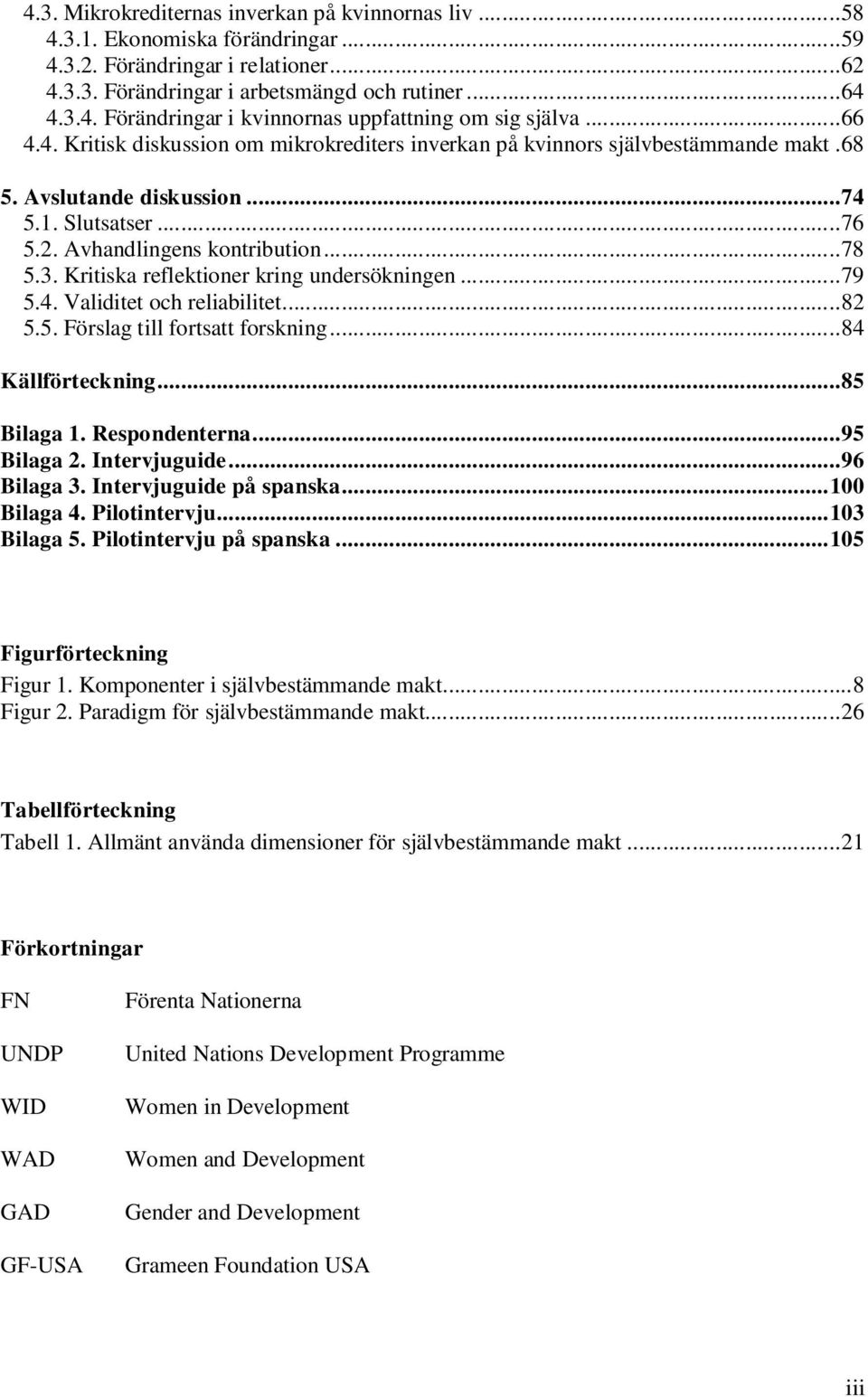 Kritiska reflektioner kring undersökningen... 79 5.4. Validitet och reliabilitet... 82 5.5. Förslag till fortsatt forskning... 84 Källförteckning... 85 Bilaga 1. Respondenterna... 95 Bilaga 2.