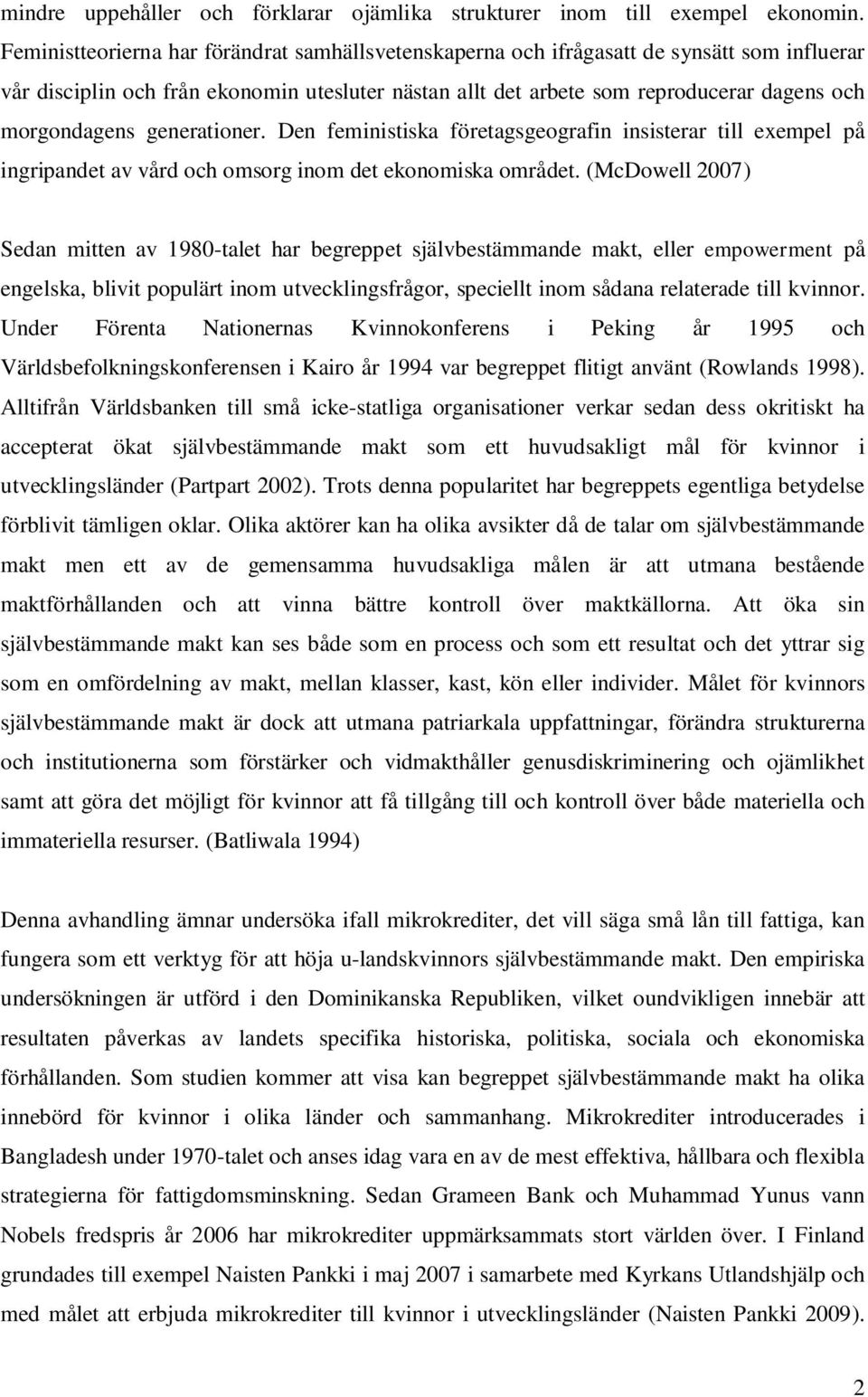 generationer. Den feministiska företagsgeografin insisterar till exempel på ingripandet av vård och omsorg inom det ekonomiska området.