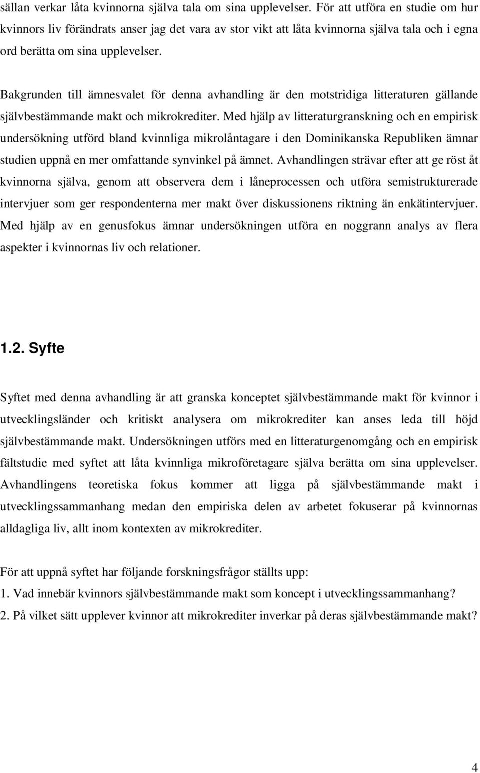 Bakgrunden till ämnesvalet för denna avhandling är den motstridiga litteraturen gällande självbestämmande makt och mikrokrediter.