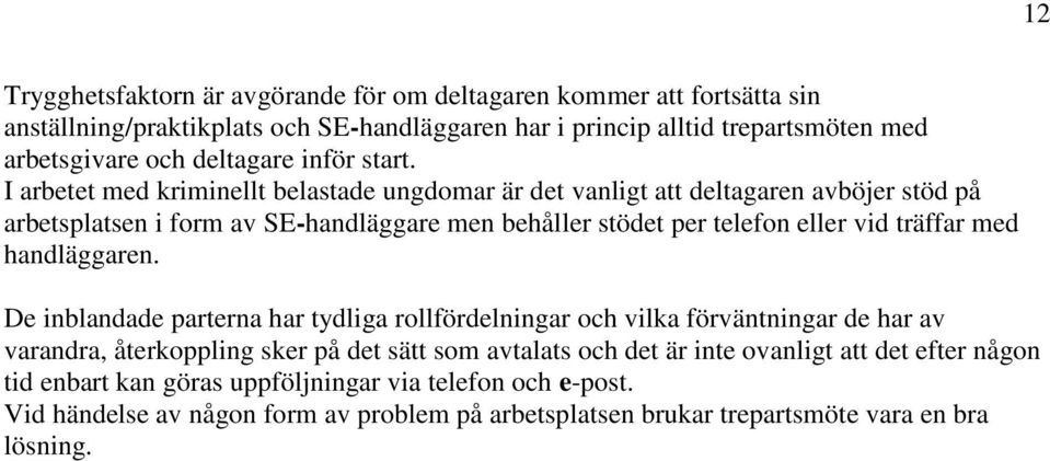 I arbetet med kriminellt belastade ungdomar är det vanligt att deltagaren avböjer stöd på arbetsplatsen i form av SE-handläggare men behåller stödet per telefon eller vid träffar med