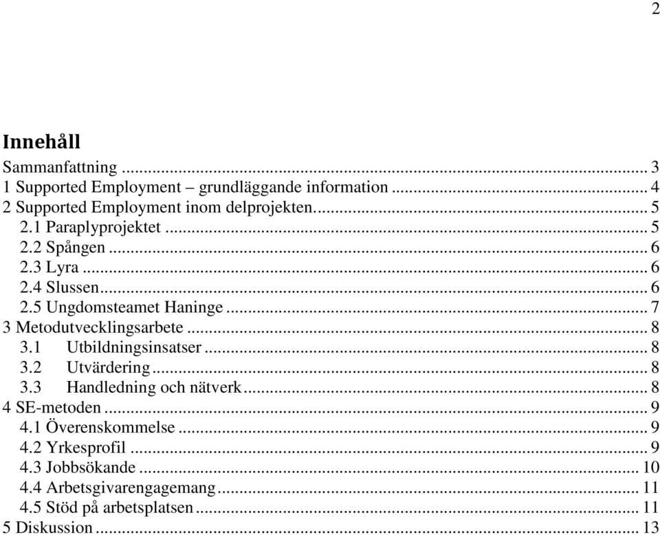 .. 8 3.1 Utbildningsinsatser... 8 3.2 Utvärdering... 8 3.3 Handledning och nätverk... 8 4 SE-metoden... 9 4.1 Överenskommelse.