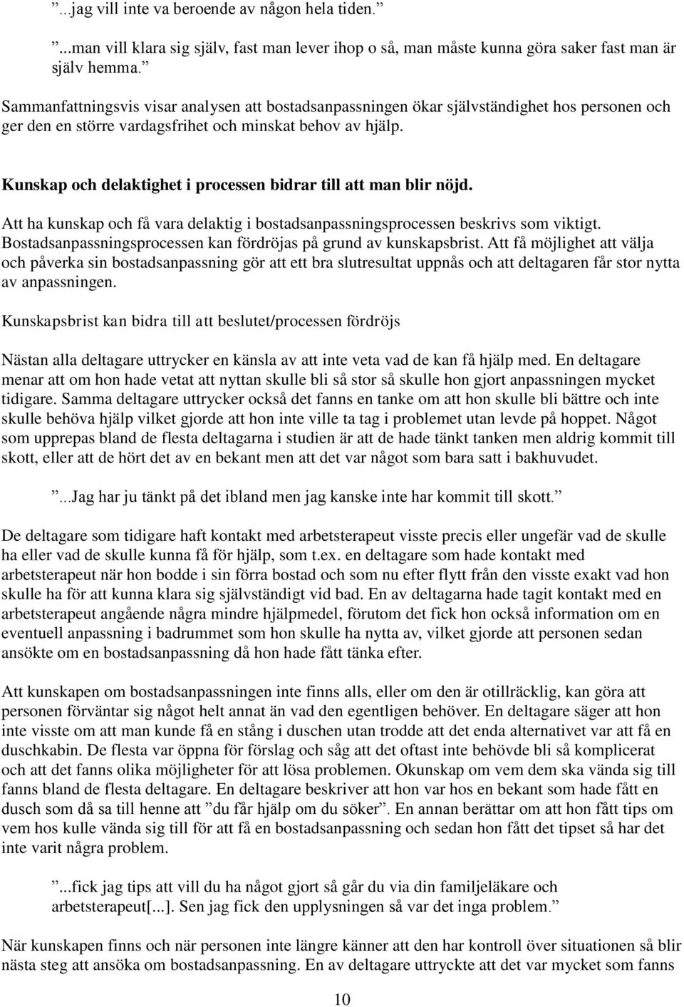 Kunskap och delaktighet i processen bidrar till att man blir nöjd. Att ha kunskap och få vara delaktig i bostadsanpassningsprocessen beskrivs som viktigt.