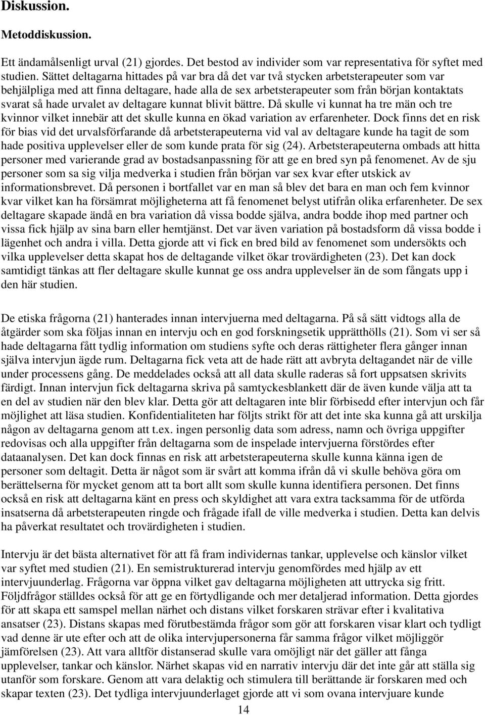 urvalet av deltagare kunnat blivit bättre. Då skulle vi kunnat ha tre män och tre kvinnor vilket innebär att det skulle kunna en ökad variation av erfarenheter.