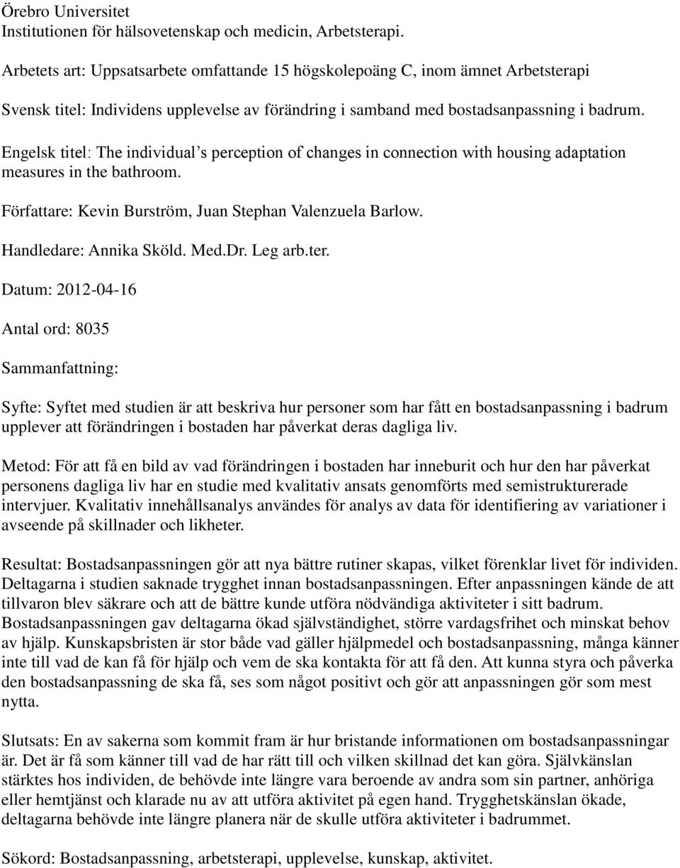 Engelsk titel: The individual s perception of changes in connection with housing adaptation measures in the bathroom. Författare: Kevin Burström, Juan Stephan Valenzuela Barlow.