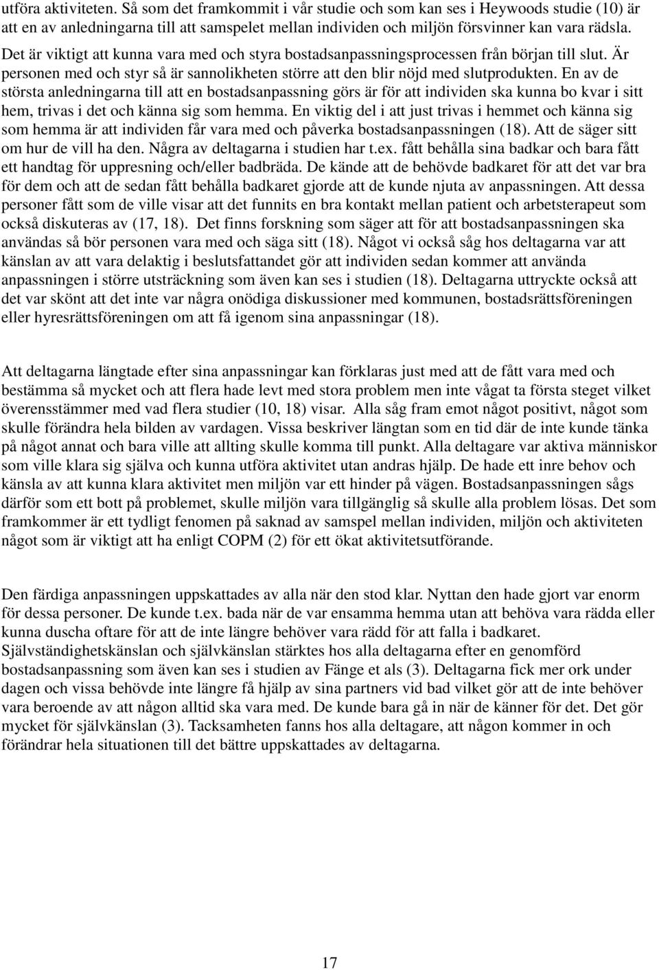 En av de största anledningarna till att en bostadsanpassning görs är för att individen ska kunna bo kvar i sitt hem, trivas i det och känna sig som hemma.