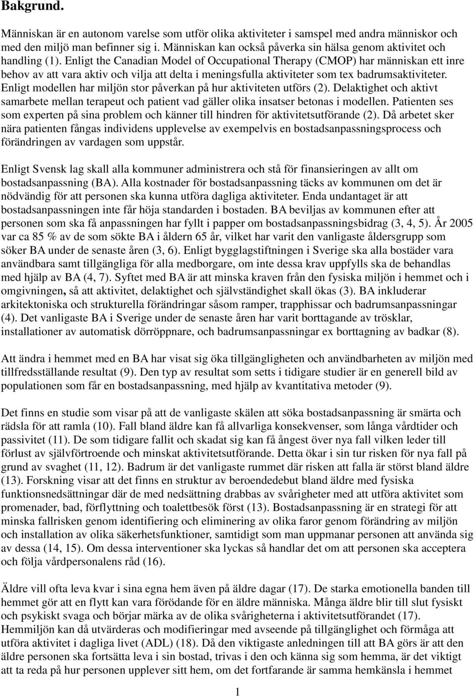 Enligt the Canadian Model of Occupational Therapy (CMOP) har människan ett inre behov av att vara aktiv och vilja att delta i meningsfulla aktiviteter som tex badrumsaktiviteter.