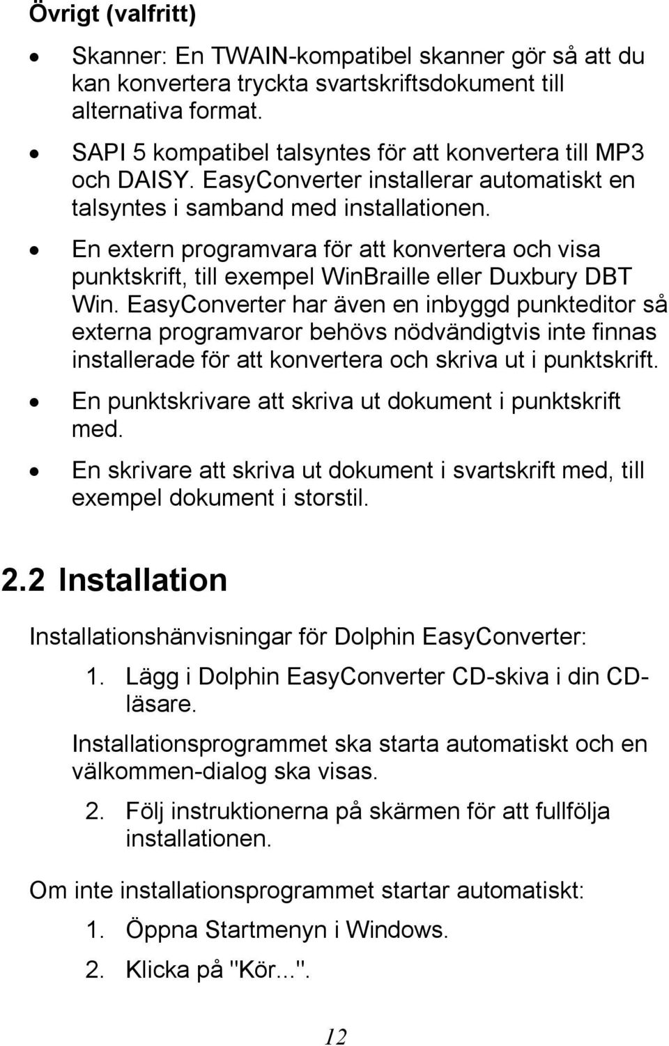 En extern programvara för att konvertera och visa punktskrift, till exempel WinBraille eller Duxbury DBT Win.