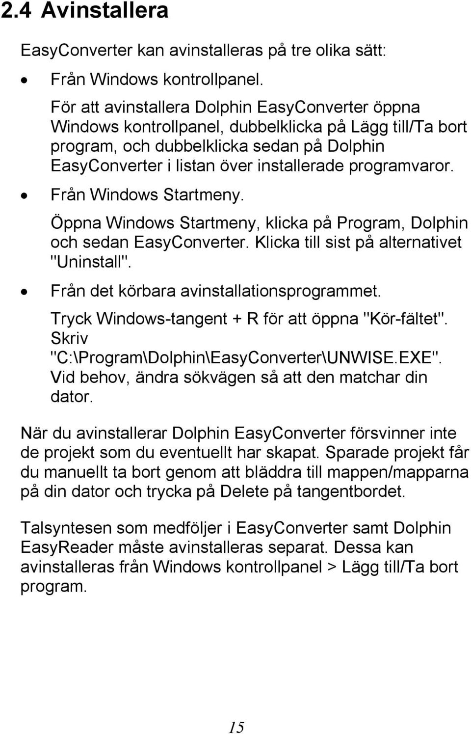 programvaror. Från Windows Startmeny. Öppna Windows Startmeny, klicka på Program, Dolphin och sedan EasyConverter. Klicka till sist på alternativet "Uninstall".