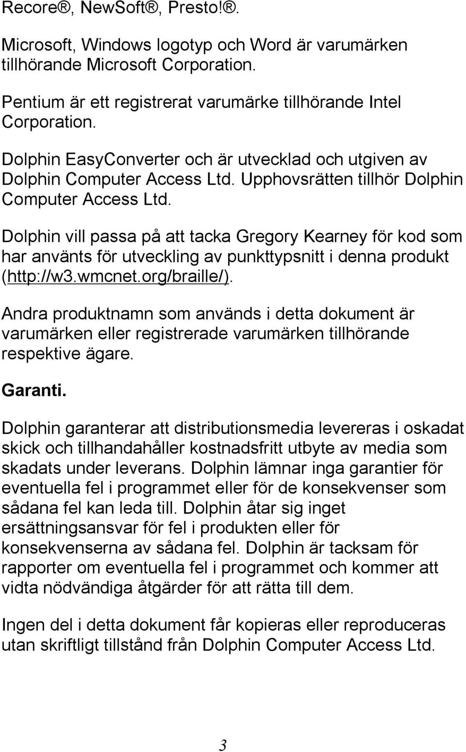 Dolphin vill passa på att tacka Gregory Kearney för kod som har använts för utveckling av punkttypsnitt i denna produkt (http://w3.wmcnet.org/braille/).