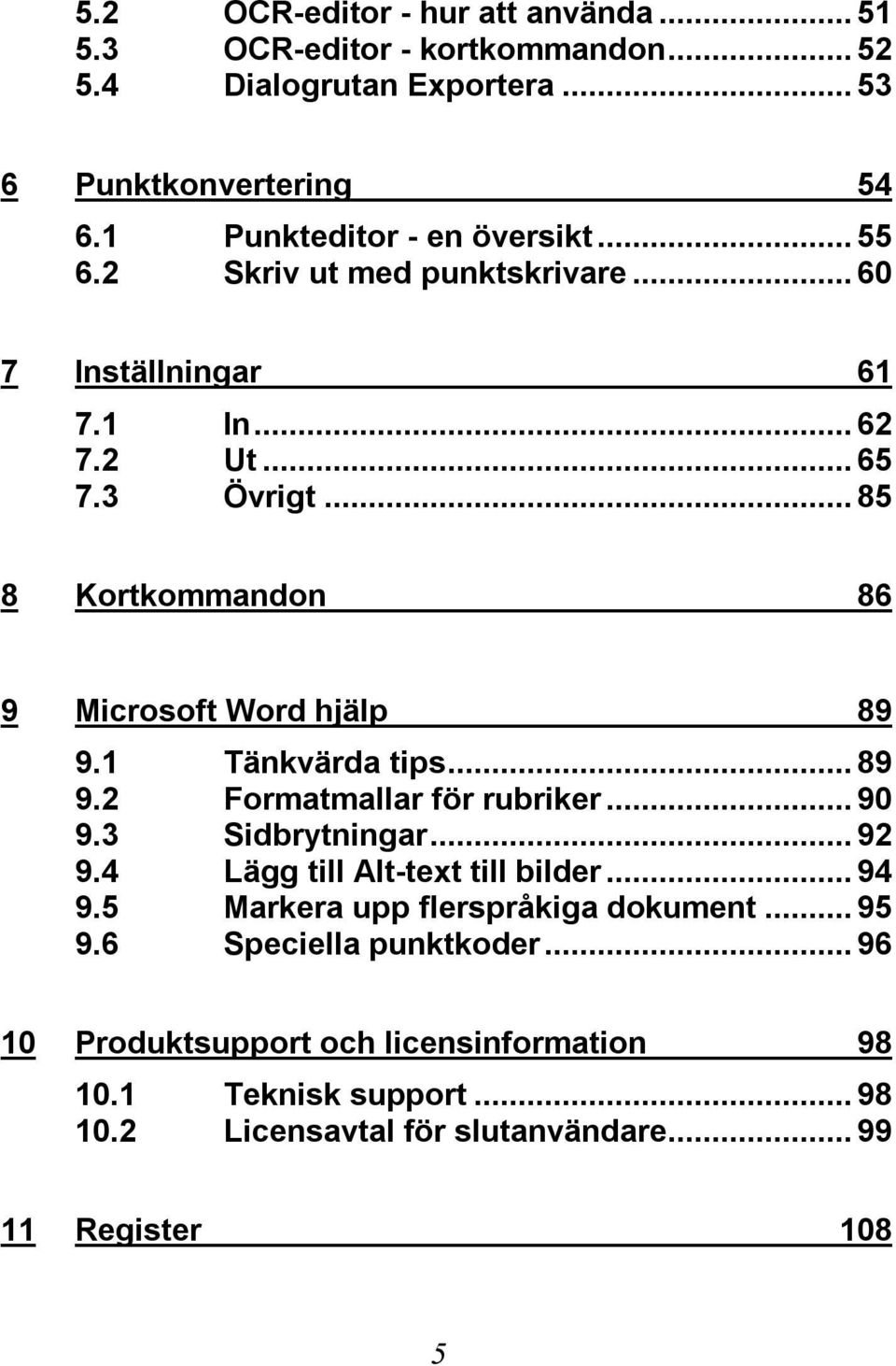 ..85 8 Kortkommandon 86 9 Microsoft Word hjälp 89 9.1 Tänkvärda tips...89 9.2 Formatmallar för rubriker...90 9.3 Sidbrytningar...92 9.