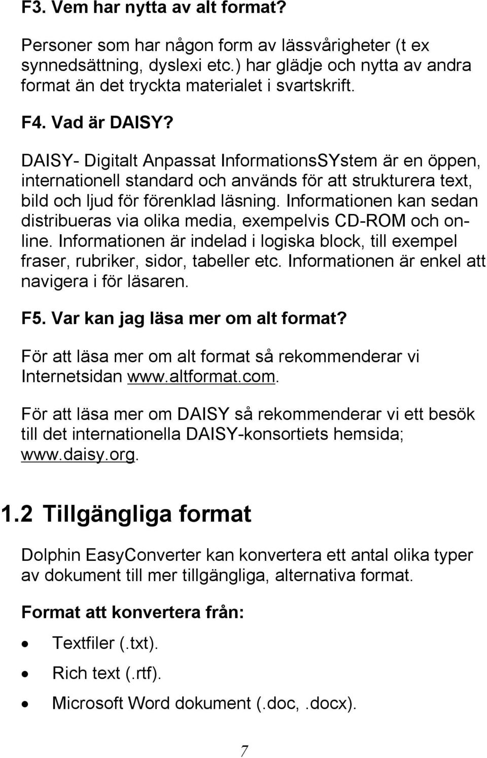 Informationen kan sedan distribueras via olika media, exempelvis CD-ROM och online. Informationen är indelad i logiska block, till exempel fraser, rubriker, sidor, tabeller etc.