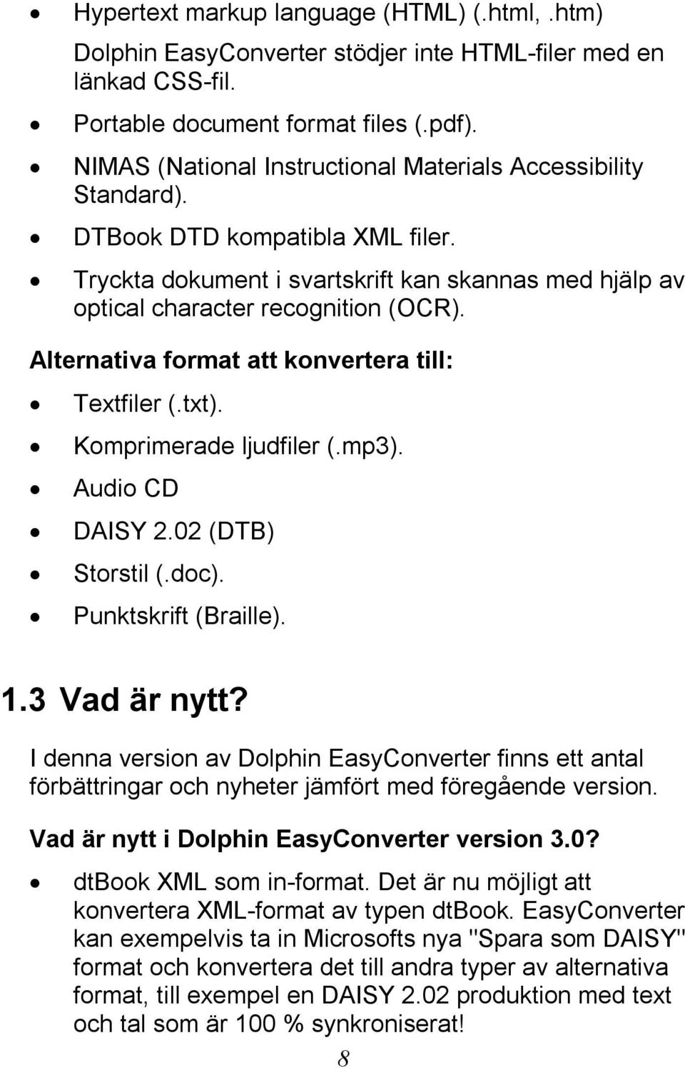 Alternativa format att konvertera till: Textfiler (.txt). Komprimerade ljudfiler (.mp3). Audio CD DAISY 2.02 (DTB) Storstil (.doc). Punktskrift (Braille). 1.3 Vad är nytt?