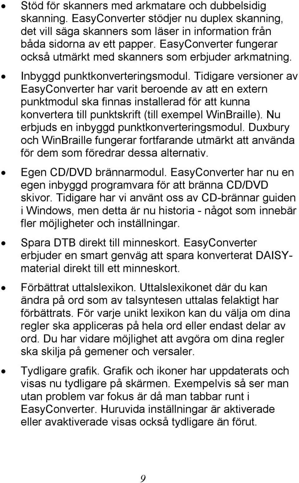 Tidigare versioner av EasyConverter har varit beroende av att en extern punktmodul ska finnas installerad för att kunna konvertera till punktskrift (till exempel WinBraille).