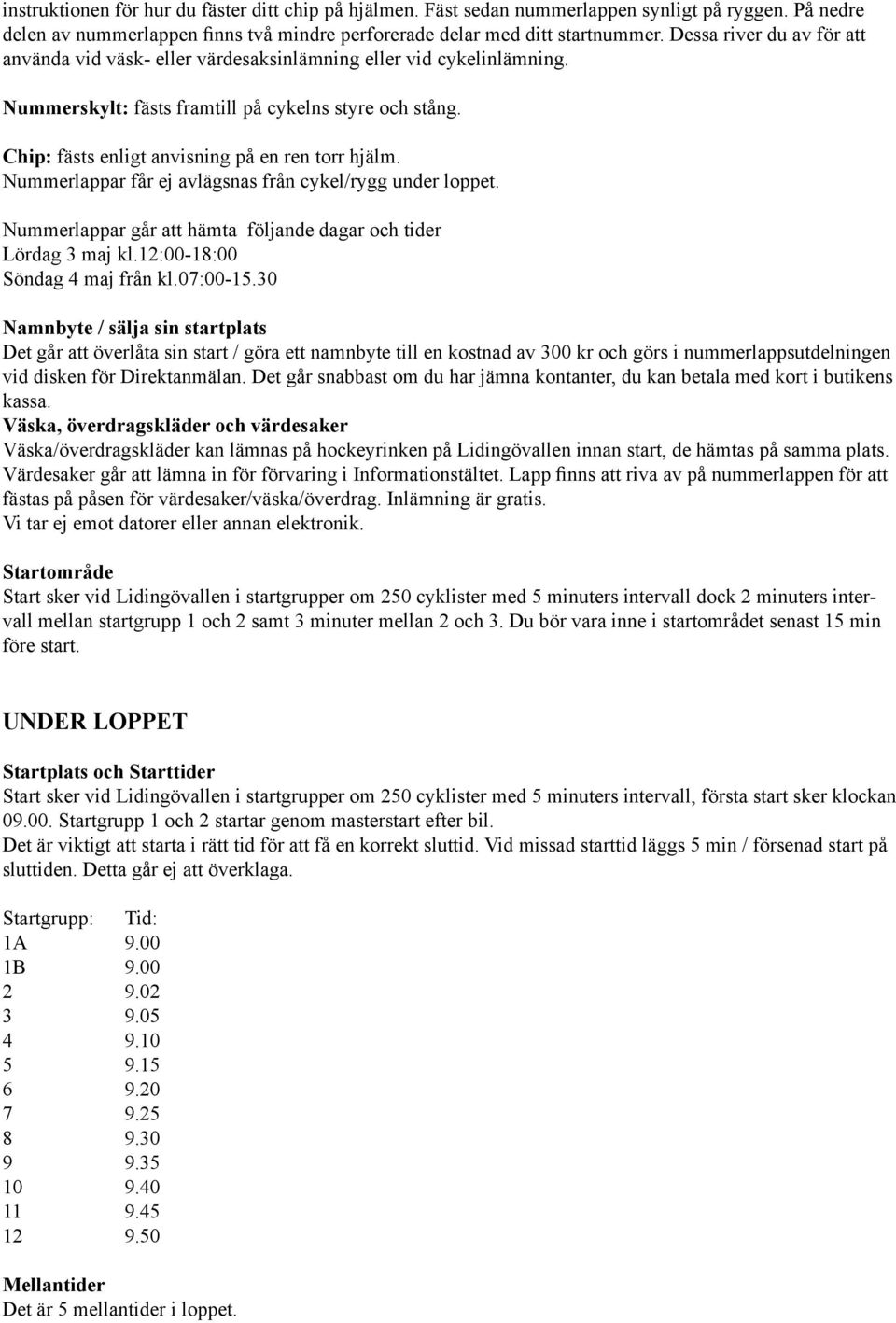 Chip: fästs enligt anvisning på en ren torr hjälm. Nummerlappar får ej avlägsnas från cykel/rygg under loppet. Nummerlappar går att hämta följande dagar och tider Lördag 3 maj kl.