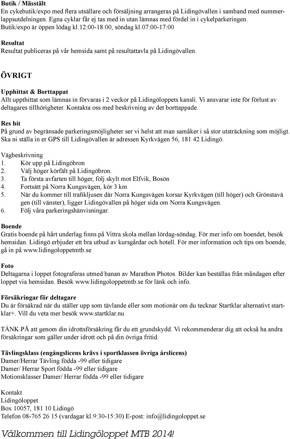 07:00-17:00 Resultat Resultat publiceras på vår hemsida samt på resultattavla på Lidingövallen.