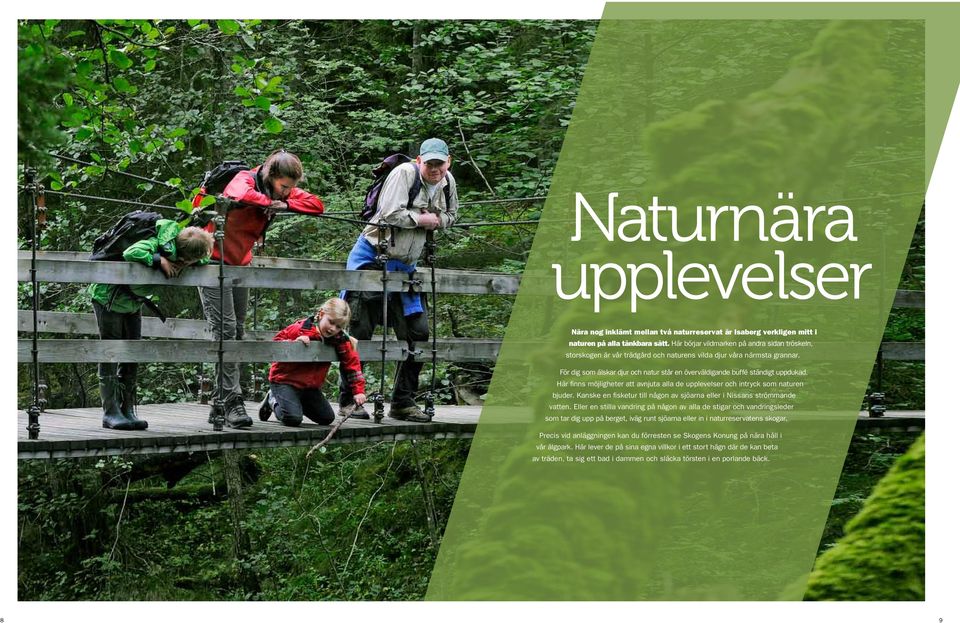 För dig som älskar djur och natur står en överväldigande buffé ständigt uppdukad. Här finns möjligheter att avnjuta alla de upplevelser och intryck som naturen bjuder.