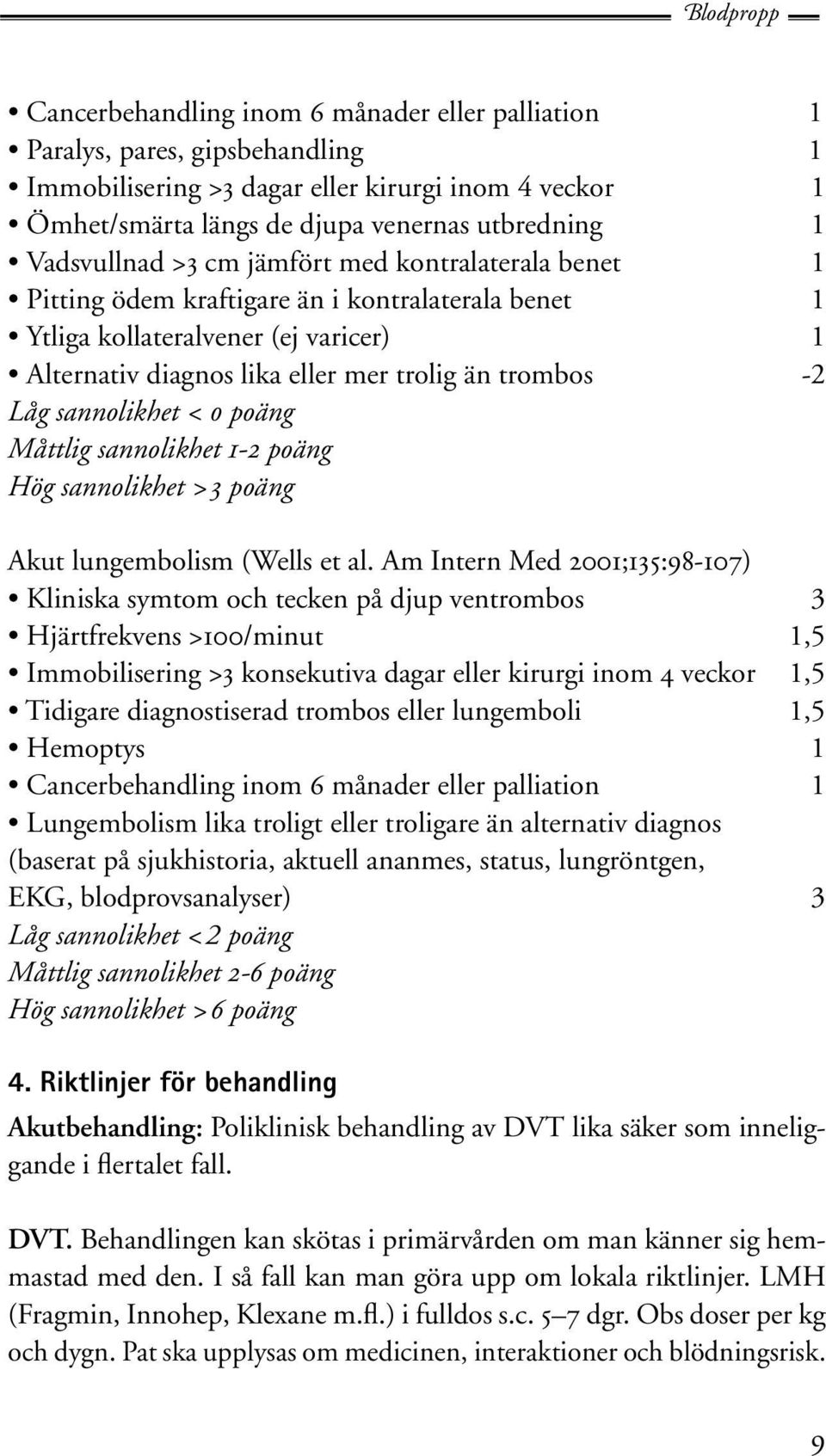 Låg sannolikhet < 0 poäng Måttlig sannolikhet 1-2 poäng Hög sannolikhet >3 poäng Akut lungembolism (Wells et al.