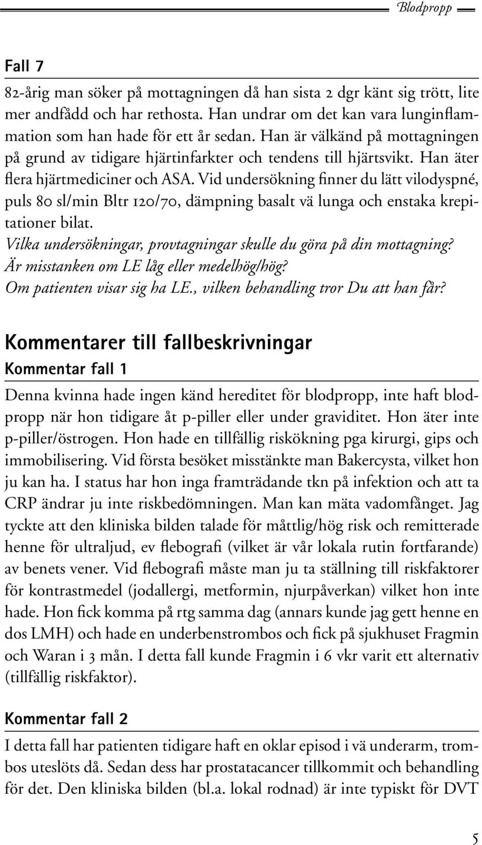 Vid undersökning finner du lätt vilodyspné, puls 80 sl/min Bltr 120/70, dämpning basalt vä lunga och enstaka krepitationer bilat. Vilka undersökningar, provtagningar skulle du göra på din mottagning?