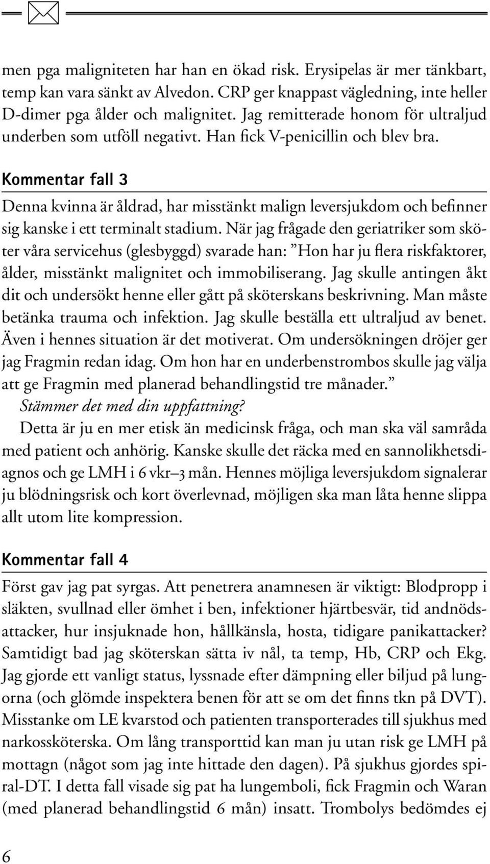 Kommentar fall 3 Denna kvinna är åldrad, har misstänkt malign leversjukdom och befinner sig kanske i ett terminalt stadium.