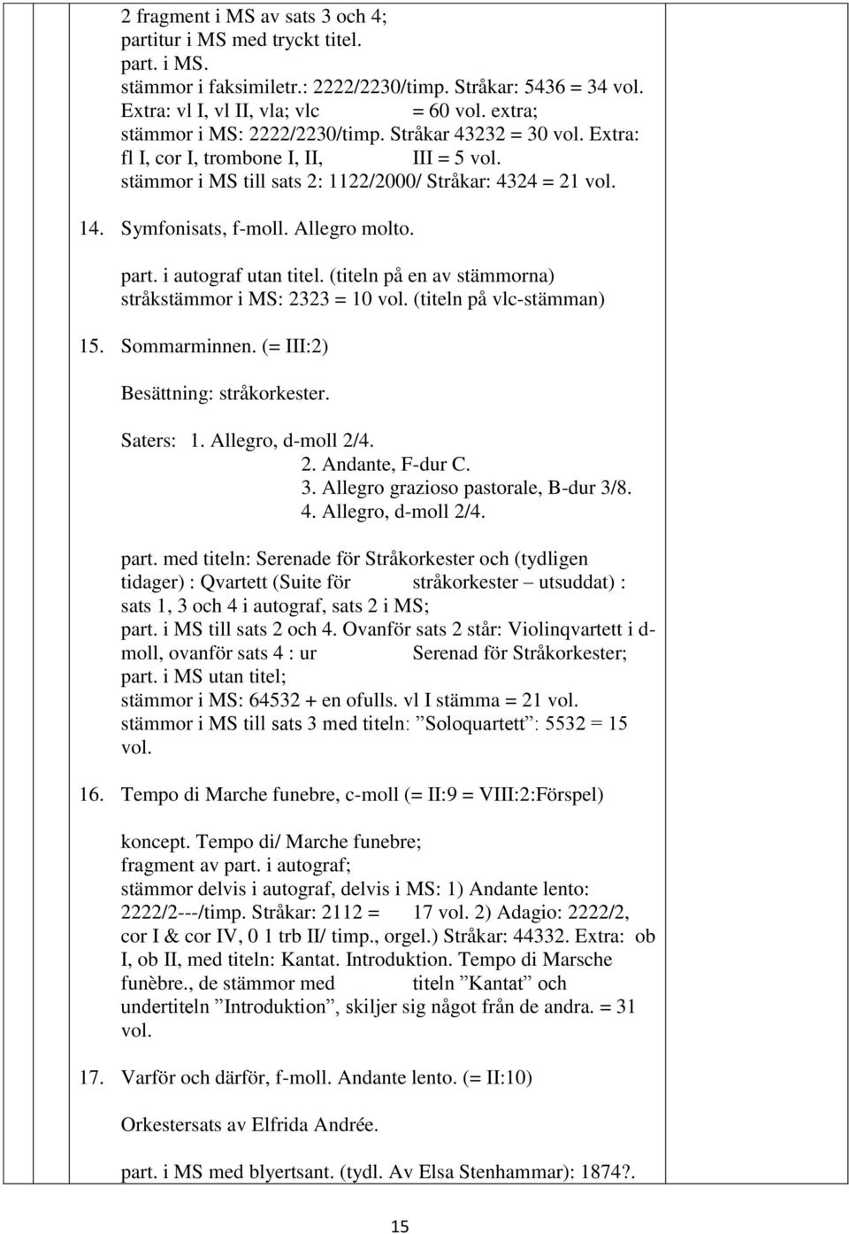 Allegro molto. part. i autograf utan titel. (titeln på en av tämmorna) tråtämmor i MS: 2323 = 10 vol. (titeln på vlc-tämman) 15. Sommarminnen. (= III:2) Beättning: tråoreter. Sater: 1.