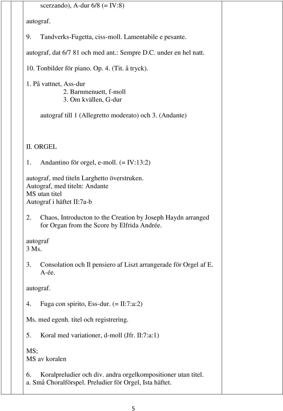 (= IV:13:2) autograf, med titeln Larghetto övertruen. Autograf, med titeln: Andante MS utan titel Autograf i häftet II:7a-b 2.