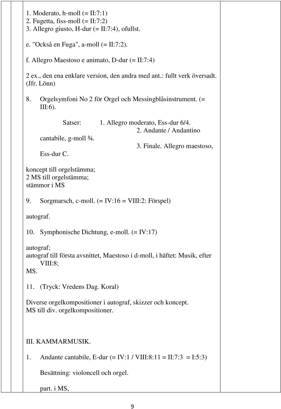 3. Finale. Allegro maetoo, E-dur C. oncept till orgeltämma; 2 MS till orgeltämma; tämmor i MS 9. Sorgmarch, c-moll. (= IV:16 = VIII:2: Förpel) autograf. 10. Symphoniche Dichtung, e-moll.