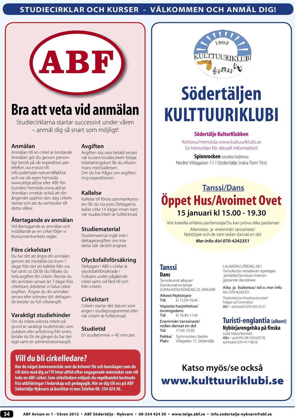 och via vår egen hemsida: www.telge.abf.se eller ABF-förbundets hemsida: www.abf.se. Anmälan innebär också att din ångerrätt upphör den dag cirkeln startar och att du samtycker till detta villkor.