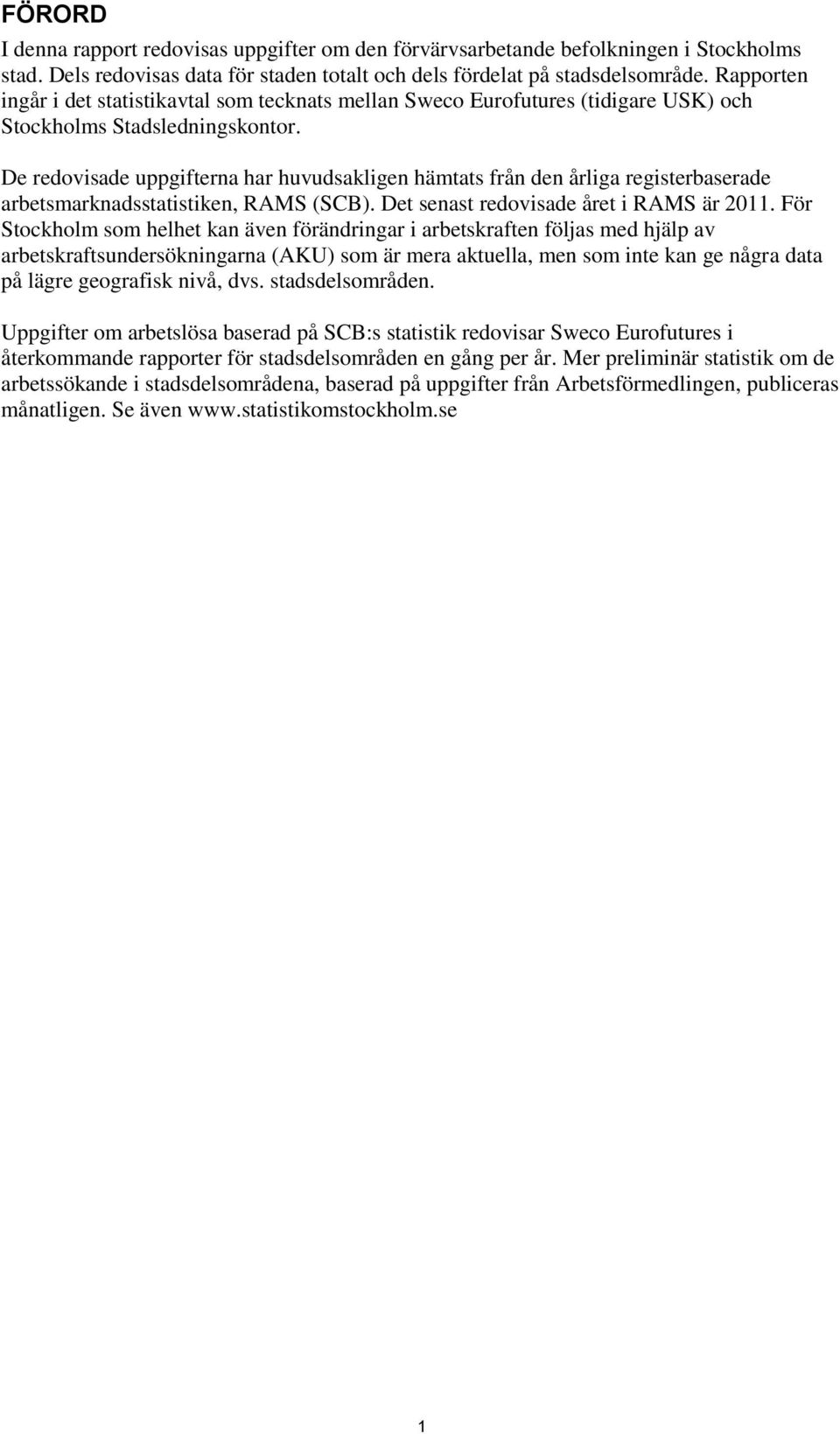 De redovisade uppgifterna har huvudsakligen hämtats från den årliga registerbaserade arbetsmarknadsstatistiken, RAMS (SCB). Det senast redovisade året i RAMS är 2011.