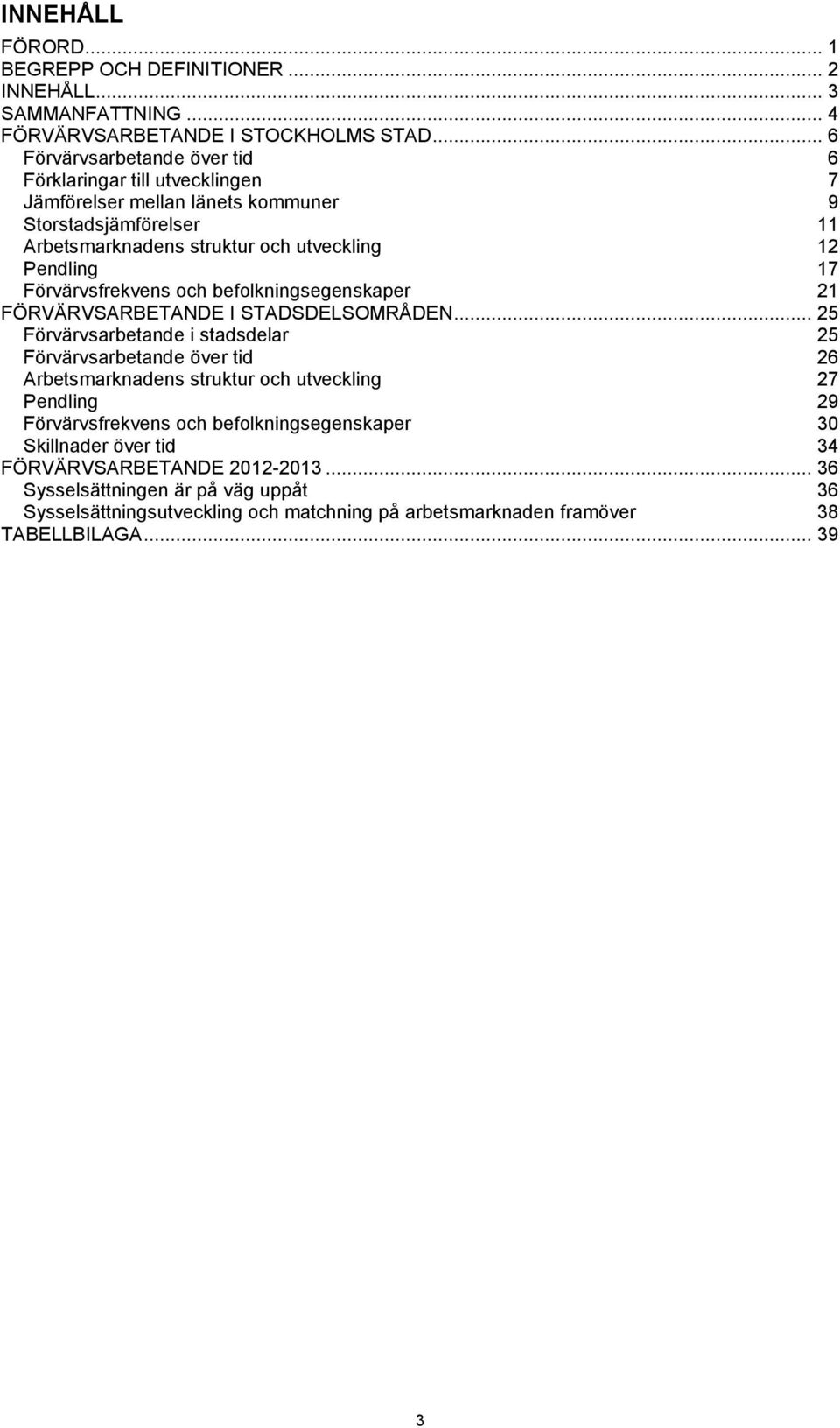 Förvärvsfrekvens och befolkningsegenskaper 21 FÖRVÄRVSARBETANDE I STADSDELSOMRÅDEN.