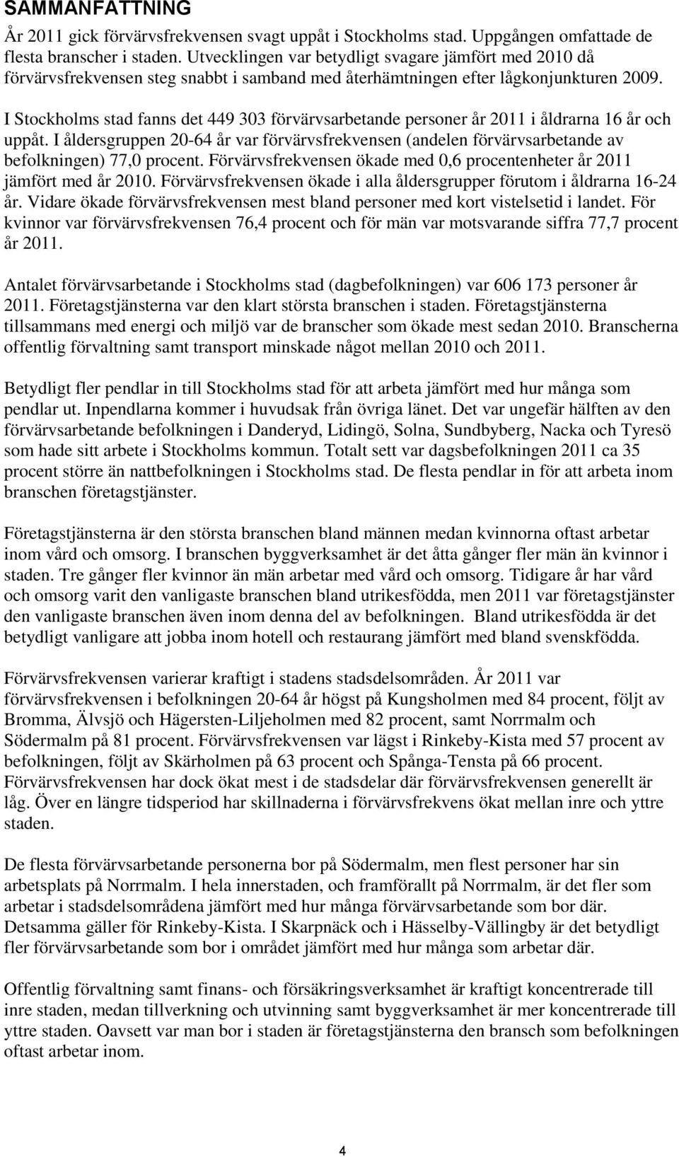 I Stockholms stad fanns det 449 303 förvärvsarbetande personer år 2011 i åldrarna 16 år och uppåt.
