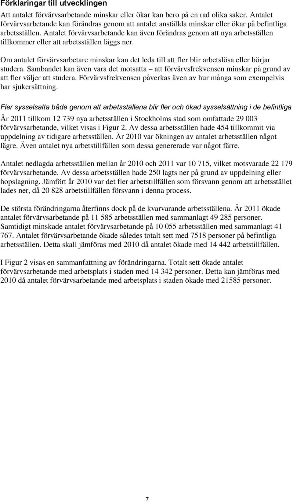 Antalet förvärvsarbetande kan även förändras genom att nya arbetsställen tillkommer eller att arbetsställen läggs ner.