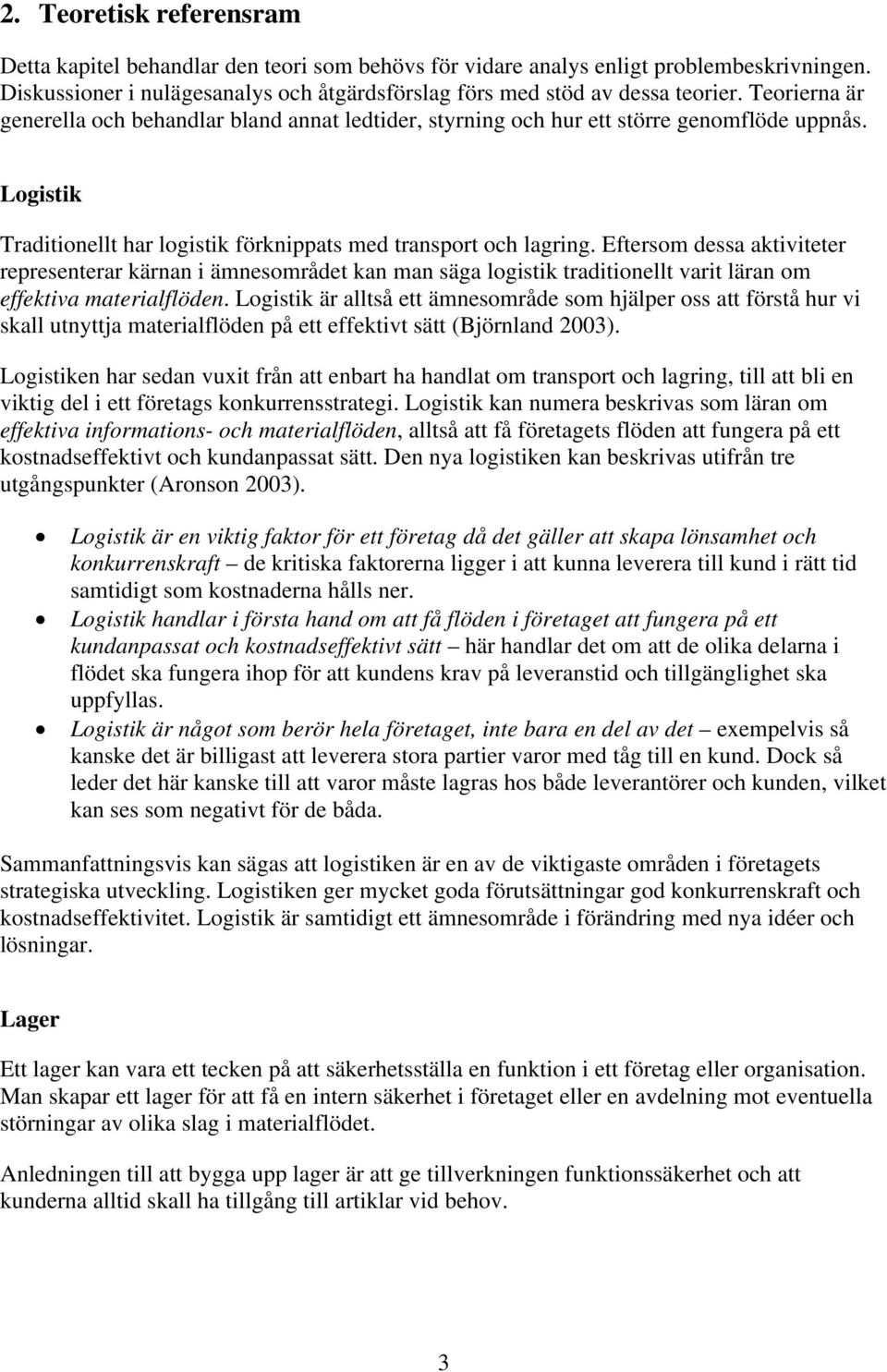 Eftersom dessa aktiviteter representerar kärnan i ämnesområdet kan man säga logistik traditionellt varit läran om effektiva materialflöden.