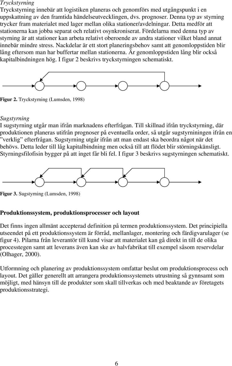 Fördelarna med denna typ av styrning är att stationer kan arbeta relativt oberoende av andra stationer vilket bland annat innebär mindre stress.