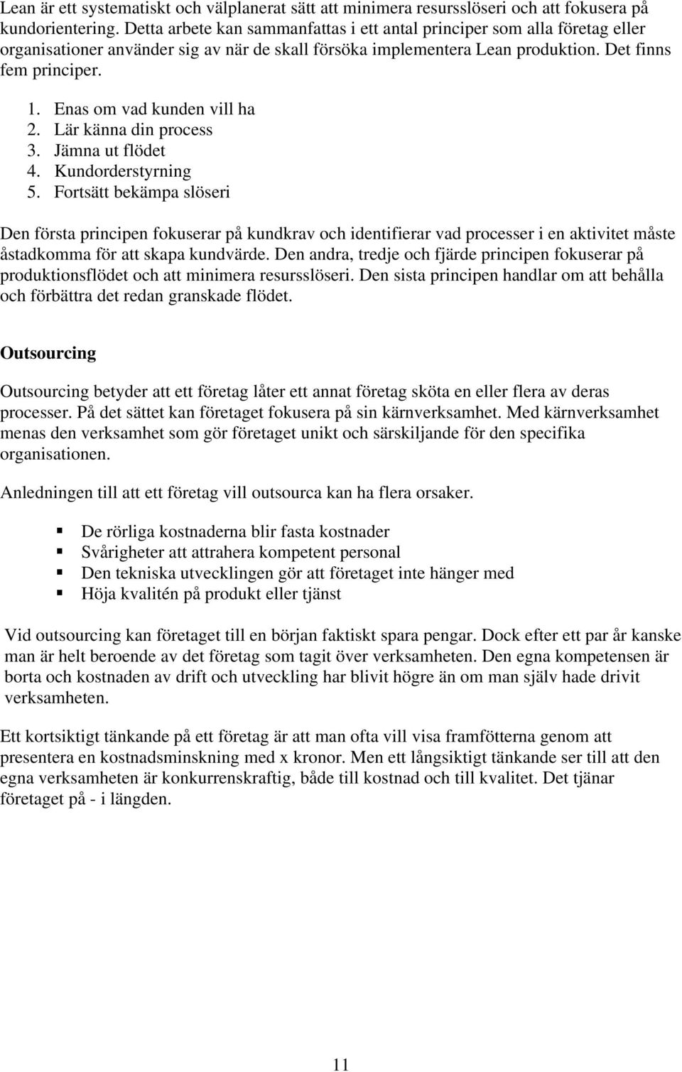 Enas om vad kunden vill ha 2. Lär känna din process 3. Jämna ut flödet 4. Kundorderstyrning 5.